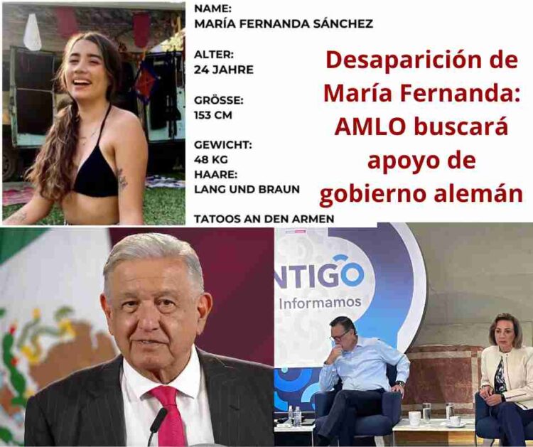 El presidente AMLO se involucra en el caso de María Fernanda, estudiante queretana desaparecida en Alemania, y busca apoyo del gobierno teutón.