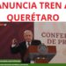 TREN A QUERÉTARO ANUNCIA AMLO