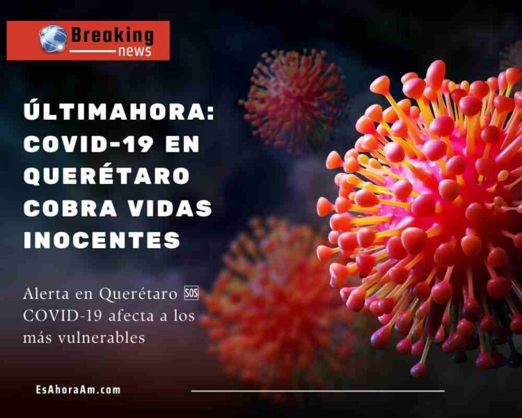 ÚltimaHora: COVID-19 en Querétaro cobra vidas
