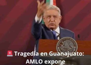 🚨 Tragedia en Guanajuato: AMLO expone