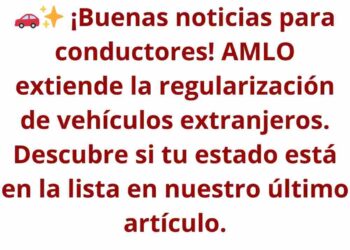 🚗✨ ¡Buenas noticias para conductores! AMLO extiende la regularización de vehículos extranjeros. Descubre si tu estado está en la lista en nuestro último artículo.