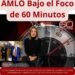 AMLO Bajo el Foco de 60 Minutos