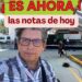 Es Ahora las notas de hoy