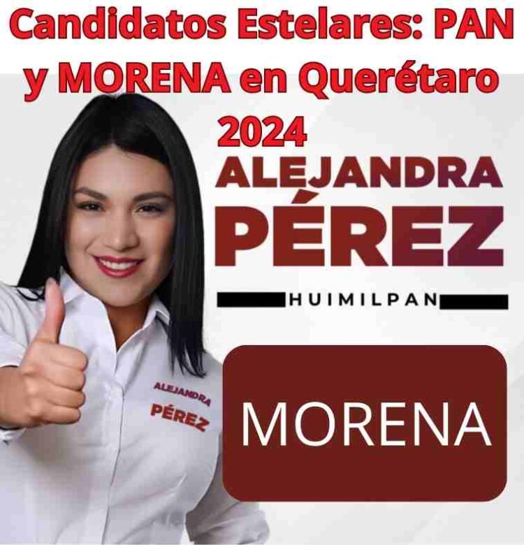 Candidatos Estelares: PAN y MORENA en Querétaro 2024