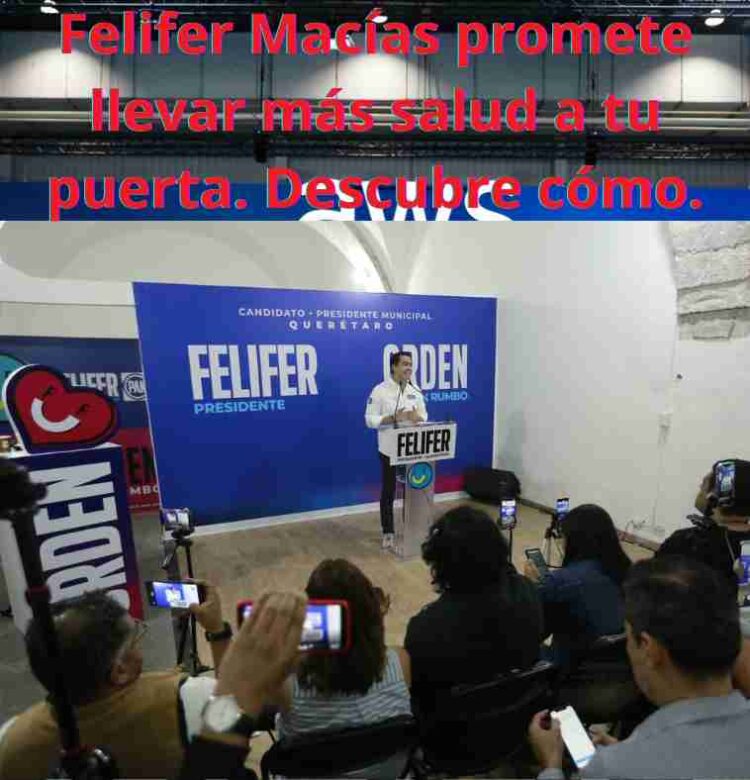 ¡Atención Querétaro! Felifer Macías promete llevar más salud a tu puerta. Descubre cómo.
