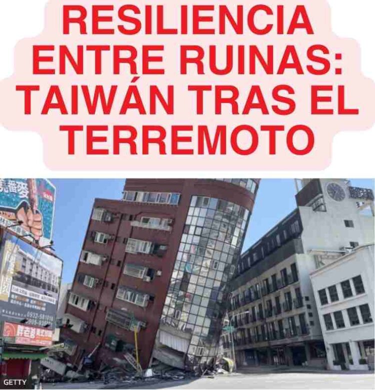 Resiliencia entre Ruinas: Taiwán tras el Terremoto