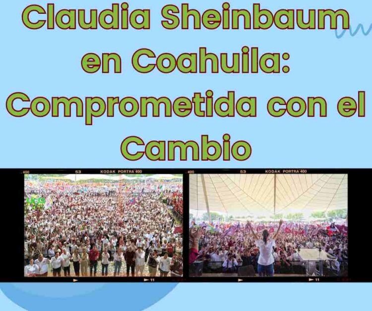 Claudia Sheinbaum en Coahuila: Comprometida con el Cambio