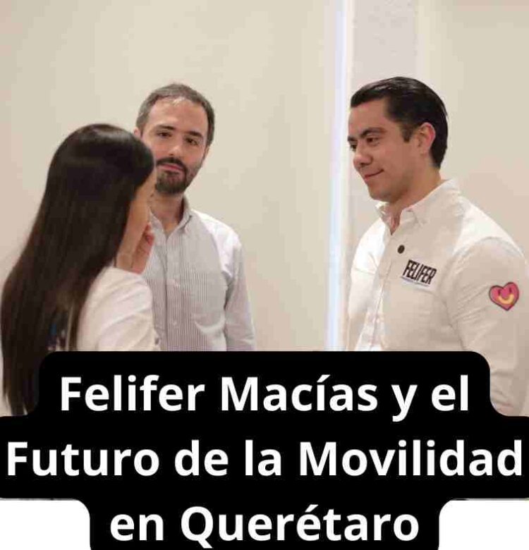 Felifer Macías y el Futuro de la Movilidad en Querétaro