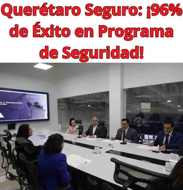 Querétaro Seguro: ¡96% de Éxito en Programa de Seguridad!