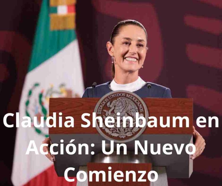 Claudia Sheinbaum en Acción: Un Nuevo Comienzo