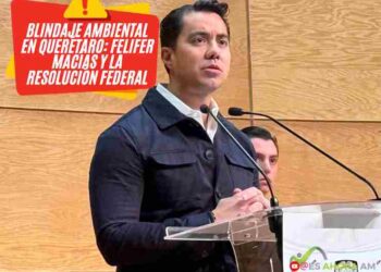 Blindaje Ambiental en Querétaro: Felifer Macías y la Resolución Federal