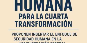Seguridad humana: el modelo que podría transformar México desde la Cuarta Transformación
