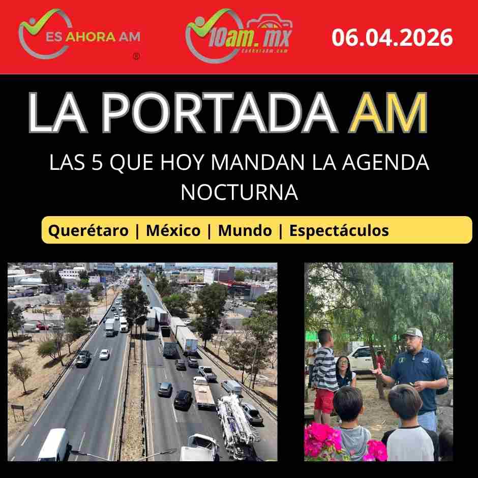 La Portada AM presenta las 5 noticias que hoy mandan la agenda nocturna en Querétaro, México, mundo y espectáculos, con resumen claro, visual y directo.