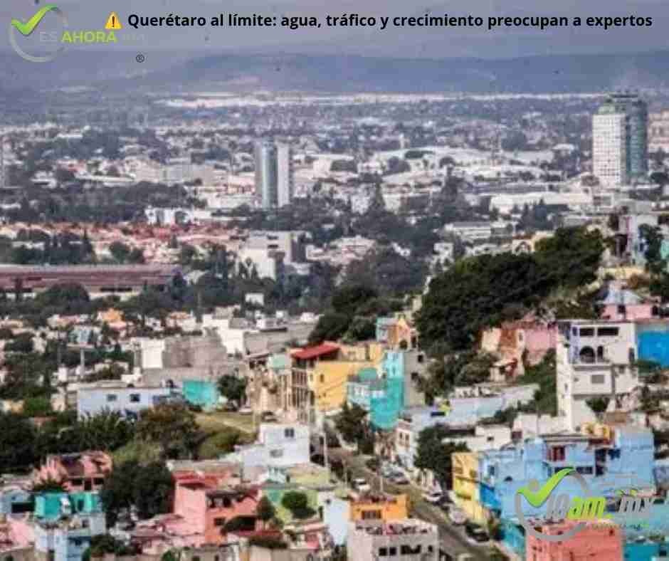 La alerta que sacudió Querétaro: agua, tráfico y crecimiento fuera de control